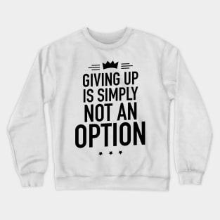 Giving up is simply not an option Crewneck Sweatshirt